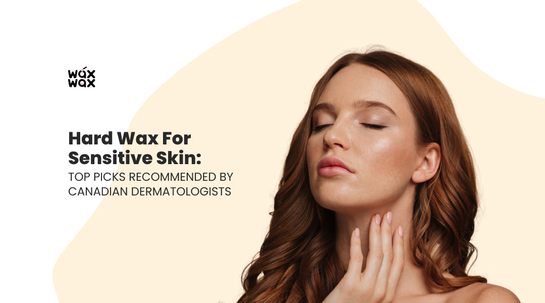 Hard Wax for Sensitive Skin: Top Picks Recommended by Canadian Dermatologists