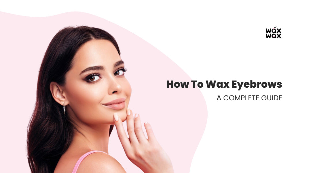 How to Wax Eyebrows: A Complete Guide