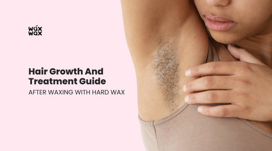 Hair Growth and Treatment Guide After Waxing With Hard Wax