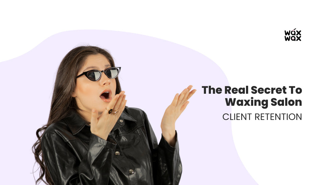 The Real Secret to Waxing Salon Client Retention