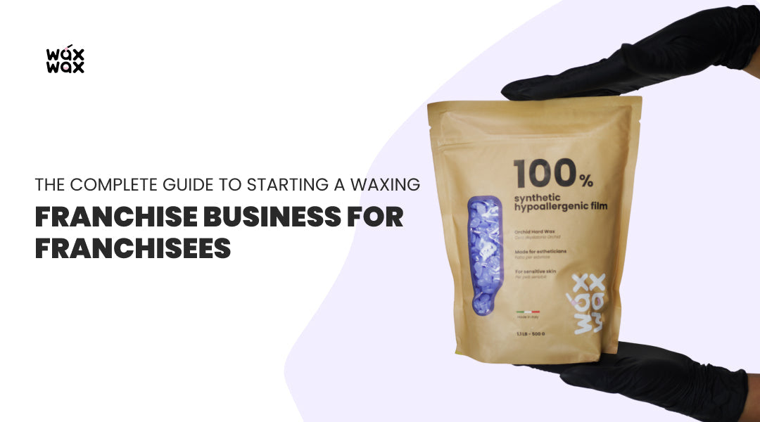 The Complete Guide to Starting a Waxing Franchise Business for Franchisees (2025)