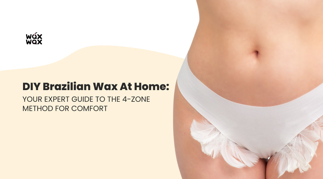 DIY Brazilian Wax at Home: Your Expert Guide to the 4-Zone Method for Comfort
