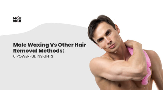 Male Waxing vs Other Hair Removal Methods: 6 Powerful Insights
