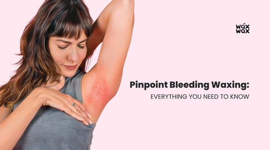 Pinpoint Bleeding Waxing: Everything You Need to Know