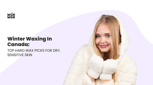 Winter Waxing in Canada: Top Hard Wax Picks for Dry, Sensitive Skin