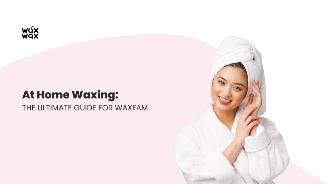 at home waxing: The Ultimate Guide for WaxFam