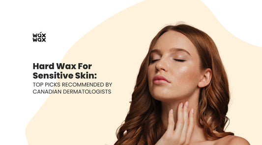 Hard Wax for Sensitive Skin: Top Picks Recommended by Canadian Dermatologists
