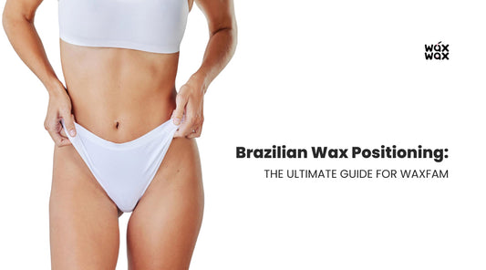 Brazilian Wax Positioning: The Ultimate Guide For WaxFam