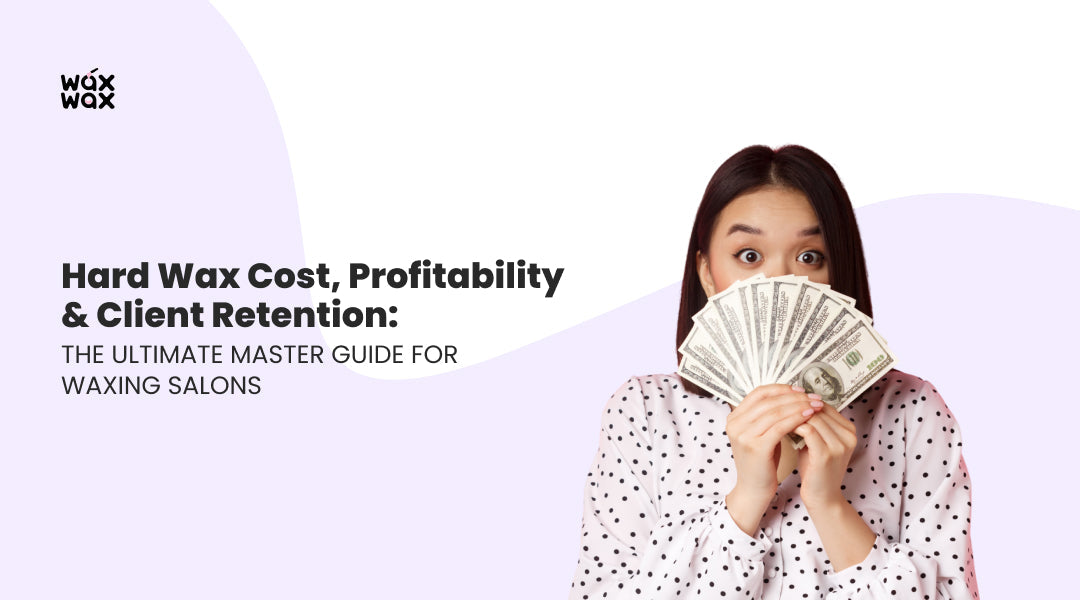 Hard Wax Cost, Profitability & Client Retention: The Ultimate Master Guide for Waxing Salons