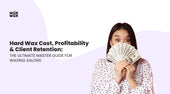 Hard Wax Cost, Profitability & Client Retention: The Ultimate Master Guide for Waxing Salons