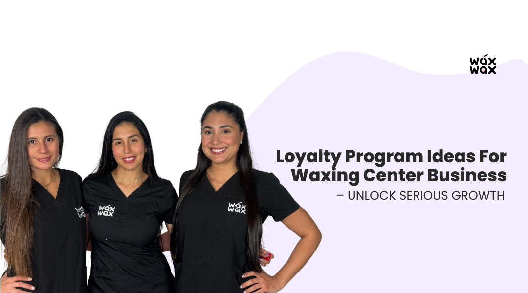 Loyalty Program Ideas for Waxing Center Business – Unlock Serious Growth