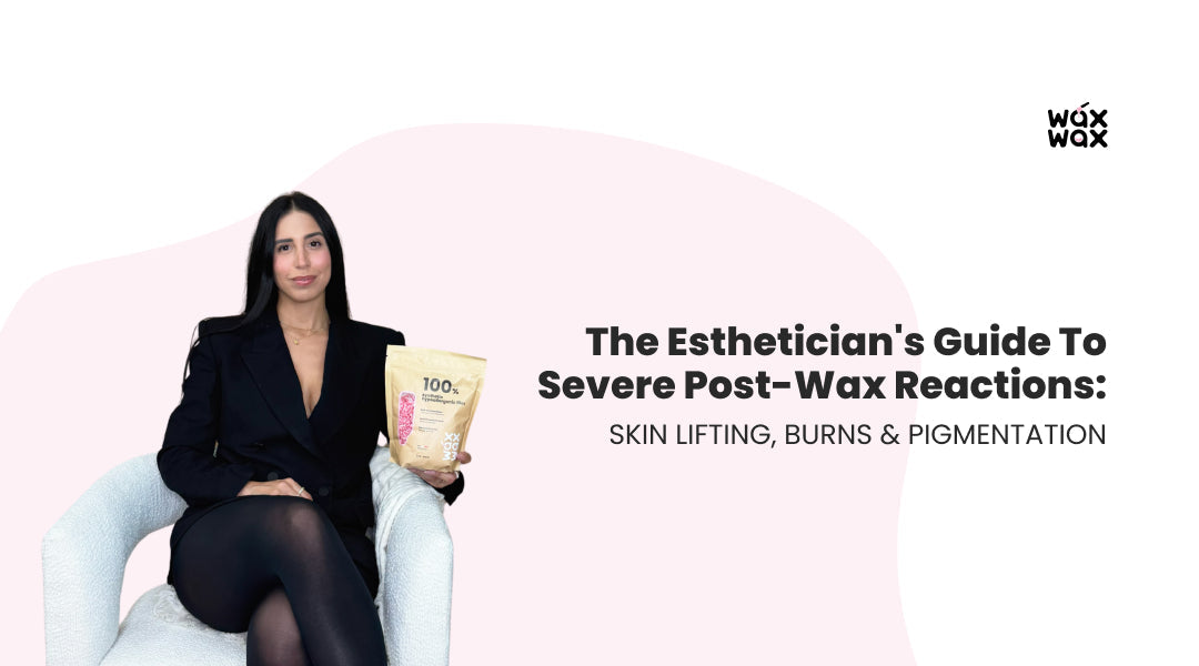 The Esthetician's Guide to Severe Post-Wax Reactions: Skin Lifting, Burns & Pigmentation