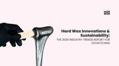 Hard Wax Innovations & Sustainability: The 2026 Industry Trends Report for Estheticians