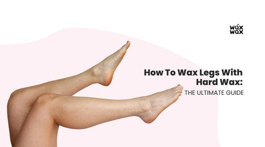 How to Wax Legs With Hard Wax: The Ultimate Guide