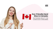 Eco-Friendly Hard Wax in Canada: Sustainable Beauty for Conscious Consumers