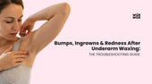 Bumps, Ingrowns & Redness After Underarm Waxing: The Troubleshooting Guide