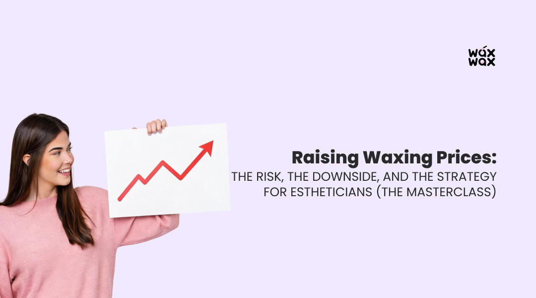 Raising Waxing Prices: The Risk, The Downside, and The Strategy for Estheticians (The Masterclass)