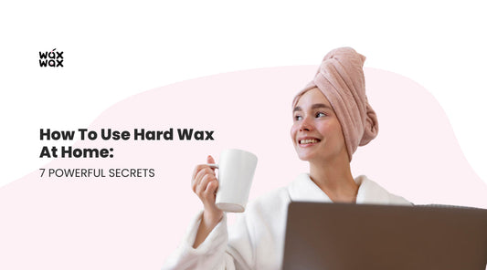 How to Use Hard Wax at Home: 7 Powerful Secrets