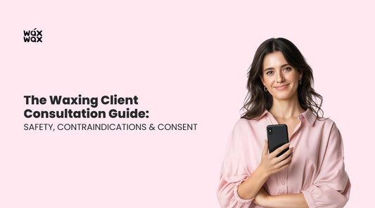 The Waxing Client Consultation Guide: Safety, Contraindications & Consent
