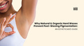 Why Natural & Organic Hard Waxes Prevent Post-Waxing Pigmentation: An Esthetician's Guide