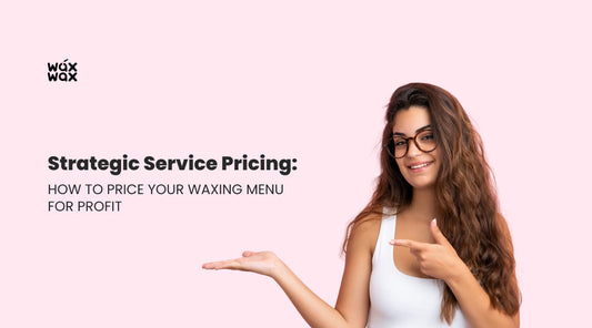 Strategic Service Pricing: How to Price Your Waxing Menu for Profit