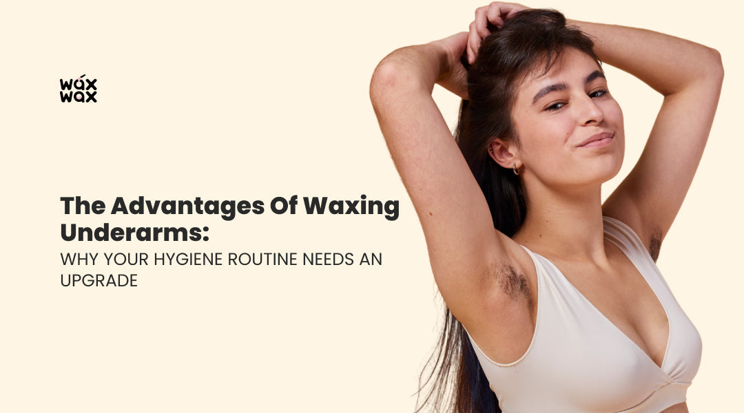 The Advantages of Waxing Underarms: A Complete Guide