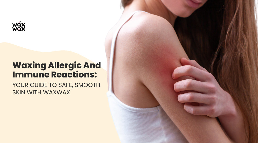 Waxing Allergic and Immune Reactions: Your Guide to Safe, Smooth Skin with WaxWax
