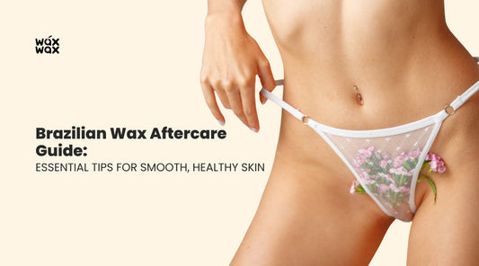 Brazilian Wax Aftercare Guide: Essential Tips for Smooth, Healthy Skin