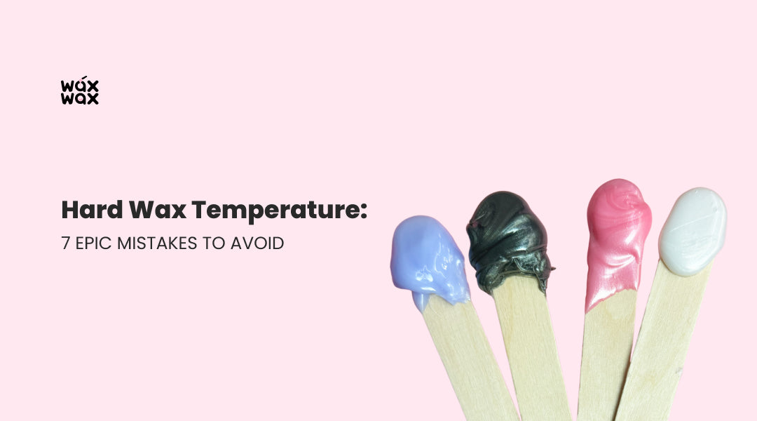 Hard Wax Temperature: 7 Epic Mistakes to Avoid