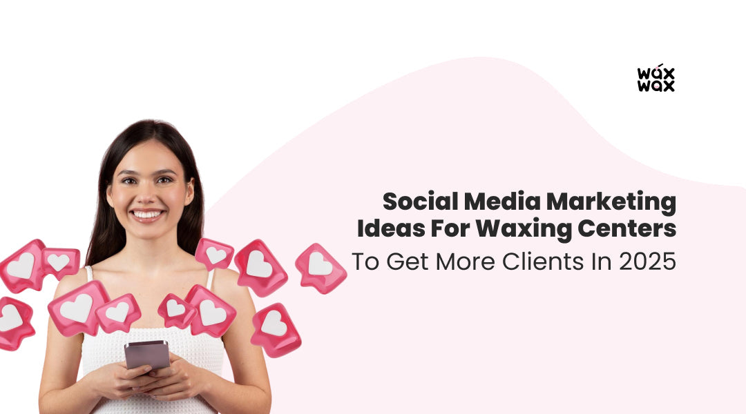 Social Media Marketing Ideas for Waxing centers To Get more Clients In 2025