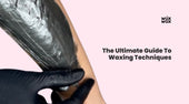 The Ultimate Guide to Waxing Techniques