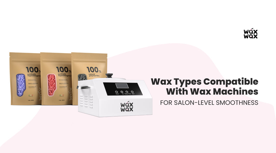 Wax Types Compatible with Wax Machines for Salon-Level Smoothness