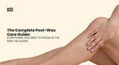 The Complete Post-Wax Care Guide: Everything You Need to Know in the First 48 Hours