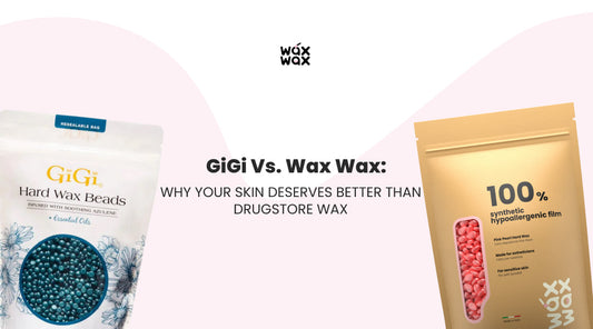 GiGi vs. Wax Wax: Why Your Skin Deserves Better Than Drugstore Wax