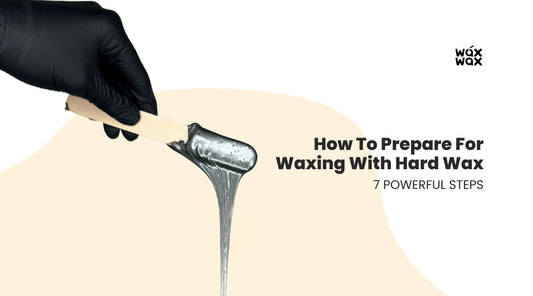 How to Prepare for Waxing With Hard Wax: 7 Powerful Steps