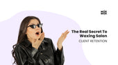 The Real Secret to Waxing Salon Client Retention