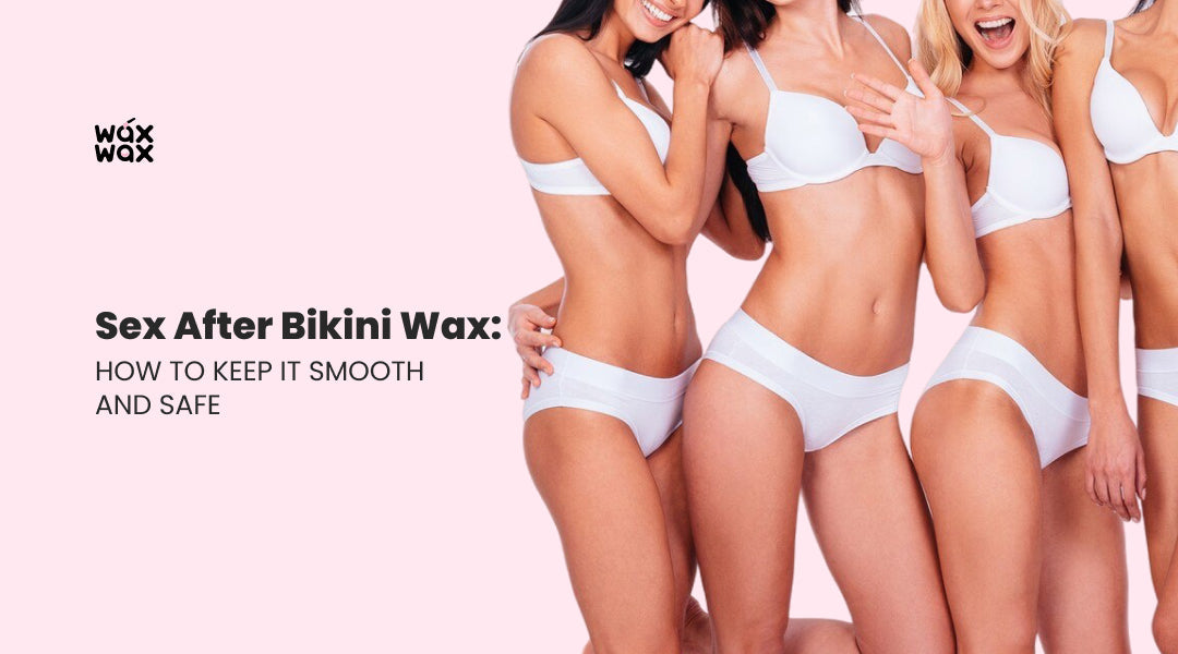 Sex After Bikini Wax: How to Keep It Smooth and Safe