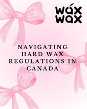 Navigating Hard Wax Regulations in Canada