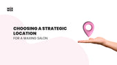 A Step-by-Step Guide to Choosing a Strategic Location for a Waxing Salon