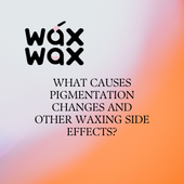What Causes Pigmentation Changes and Other Waxing Side Effects?